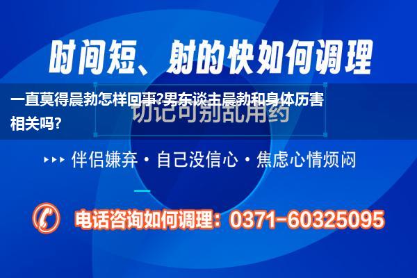 一直莫得晨勃怎样回事?男东谈主晨勃和身体历害相关吗?