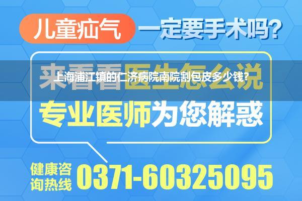 上海浦江镇的仁济病院南院割包皮多少钱?